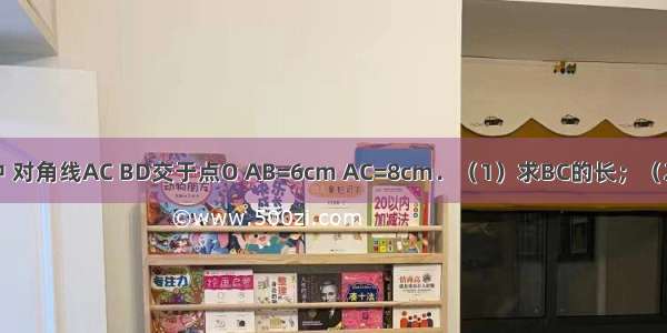 在矩形ABCD中 对角线AC BD交于点O AB=6cm AC=8cm．（1）求BC的长；（2）画出△AOB