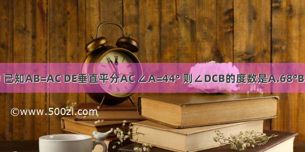 如图 在△ABC中 已知AB=AC DE垂直平分AC ∠A=44° 则∠DCB的度数是A.68°B.44°C.24°D.20°