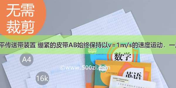 如图所示为水平传送带装置 绷紧的皮带AB始终保持以v=1m/s的速度运动．一质量m=0.5kg