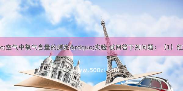 参考课本上&ldquo;空气中氧气含量的测定&rdquo;实验 试回答下列问题：（1）红磷燃烧时的主要现