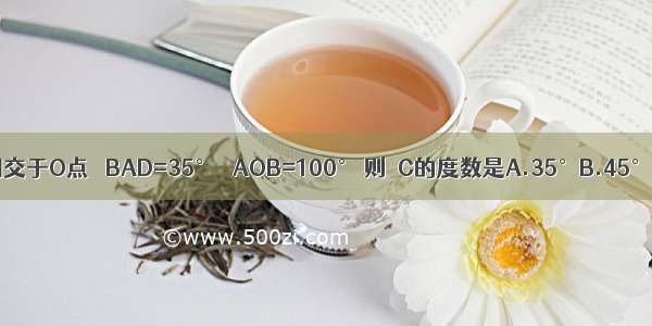 如图 AB∥CD BC相交于O点 ∠BAD=35° ∠AOB=100° 则∠C的度数是A.35°B.45°C.55°D.100°