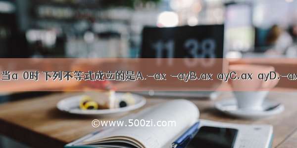 已知x≥y 当a≤0时 下列不等式成立的是A.-ax＞-ayB.ax≤ayC.ax≥ayD.-ax≤-ay