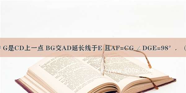 如图 ?ABCD中 G是CD上一点 BG交AD延长线于E 且AF=CG ∠DGE=98°．（1）求证：DF=