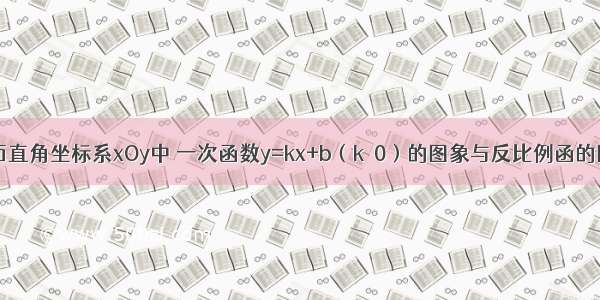 如图 在平面直角坐标系xOy中 一次函数y=kx+b（k≠0）的图象与反比例函的图象交于第