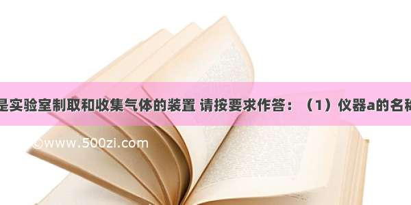 如图（1）是实验室制取和收集气体的装置 请按要求作答：（1）仪器a的名称是______．