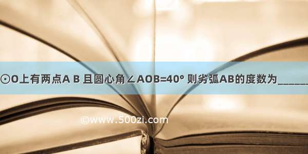 已知⊙O上有两点A B 且圆心角∠AOB=40° 则劣弧AB的度数为________°．