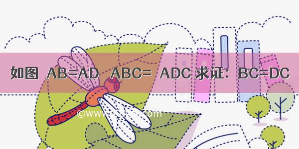 如图．AB=AD ∠ABC=∠ADC 求证：BC=DC．