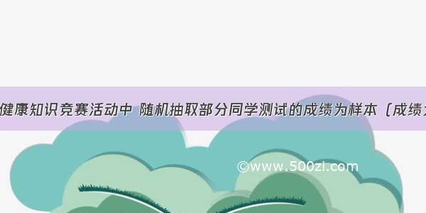 某校在一次健康知识竞赛活动中 随机抽取部分同学测试的成绩为样本（成绩为整数） 绘