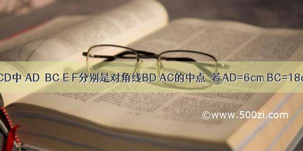 如图 在梯形ABCD中 AD∥BC E F分别是对角线BD AC的中点．若AD=6cm BC=18cm 求EF的长．