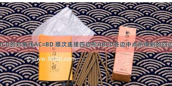 已知四边形ABCD的对角线AC=BD 顺次连接四边形ABCD各边中点所得到的四边形是A.矩形B.