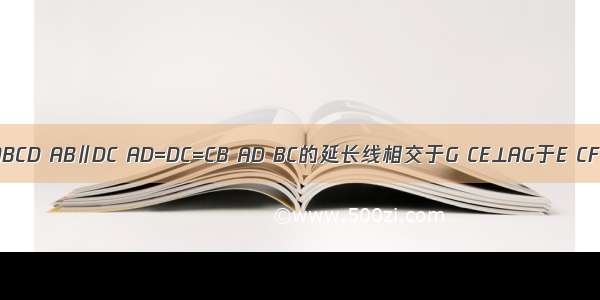 如图 梯形ABCD AB∥DC AD=DC=CB AD BC的延长线相交于G CE⊥AG于E CF⊥AB于F．