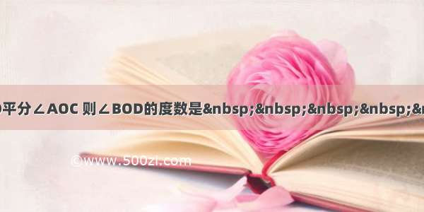 如图OA⊥OB ∠BOC=30° OD平分∠AOC 则∠BOD的度数是        