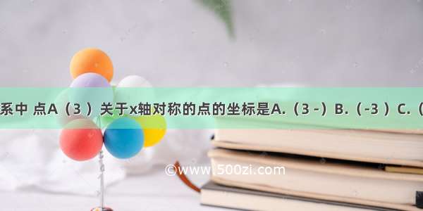 平面直角坐标系中 点A（3 ）关于x轴对称的点的坐标是A.（3 -）B.（-3 ）C.（-3 -）D.（ 3）