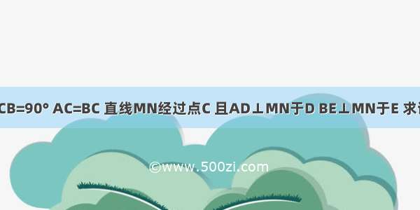 在△ABC中 ∠ACB=90° AC=BC 直线MN经过点C 且AD⊥MN于D BE⊥MN于E 求证：DE=AD+BE．