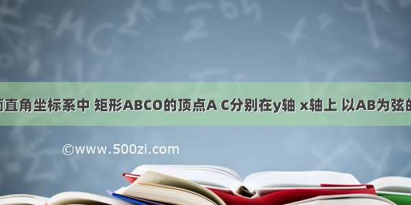 如图 在平面直角坐标系中 矩形ABCO的顶点A C分别在y轴 x轴上 以AB为弦的圆M与x轴