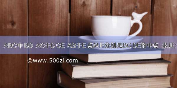 已知 如图．△ABC中 BD⊥AC于D CE⊥AB于E 点M F分别是BC DE的中点．求证：MF⊥DE．