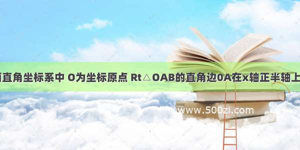 如图 在平面直角坐标系中 O为坐标原点 Rt△OAB的直角边0A在x轴正半轴上 且OA=4 A