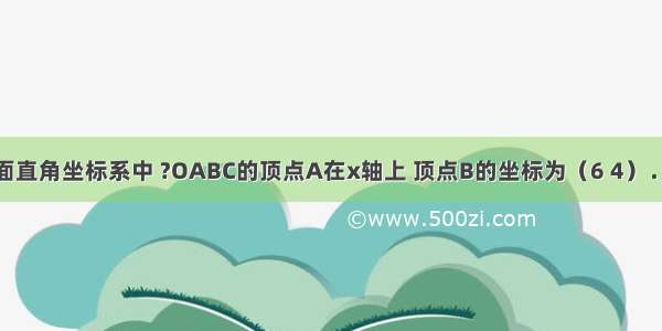 如图 在平面直角坐标系中 ?OABC的顶点A在x轴上 顶点B的坐标为（6 4）．若直线l经