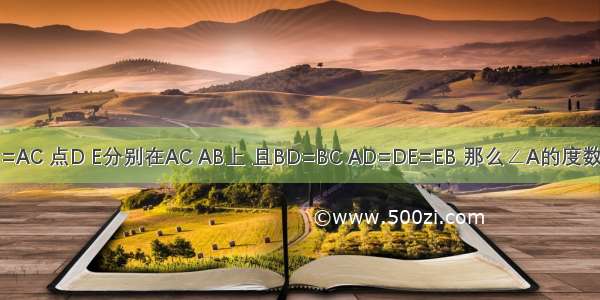 如图 在△ABC中 已知AB=AC 点D E分别在AC AB上 且BD=BC AD=DE=EB 那么∠A的度数是A.30°B.45°C.55°D.60°