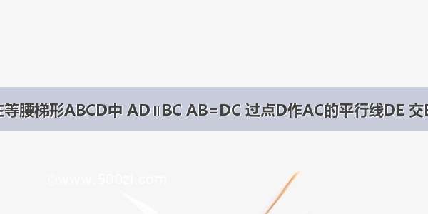 已知：如图 在等腰梯形ABCD中 AD∥BC AB=DC 过点D作AC的平行线DE 交BA的延长线于