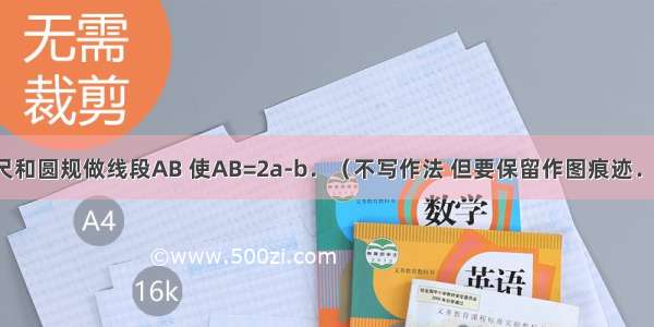 （1）用直尺和圆规做线段AB 使AB=2a-b．（不写作法 但要保留作图痕迹．）（2）在如