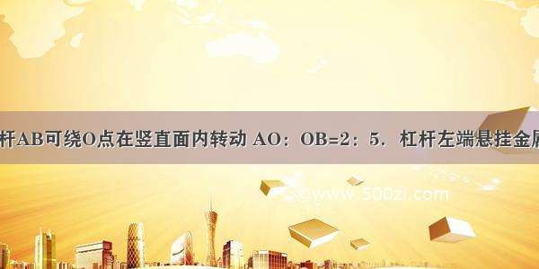 如图所示 杠杆AB可绕O点在竖直面内转动 AO：OB=2：5．杠杆左端悬挂金属块A 右端悬