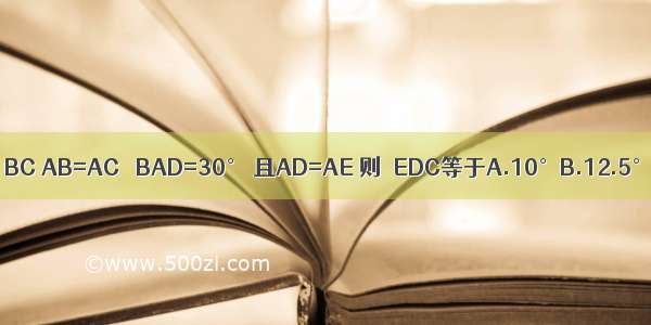 如图 △ABC中 AD⊥BC AB=AC ∠BAD=30° 且AD=AE 则∠EDC等于A.10°B.12.5°C.15°D.20°