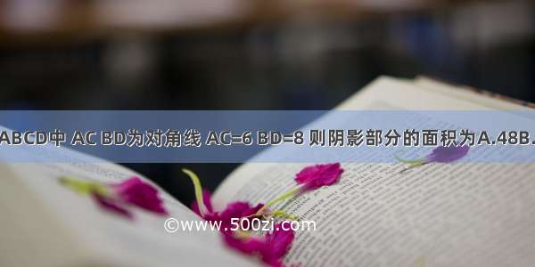 如图 在菱形ABCD中 AC BD为对角线 AC=6 BD=8 则阴影部分的面积为A.48B.10C.12D.24