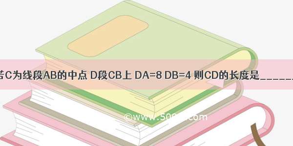 如图 若C为线段AB的中点 D段CB上 DA=8 DB=4 则CD的长度是________．