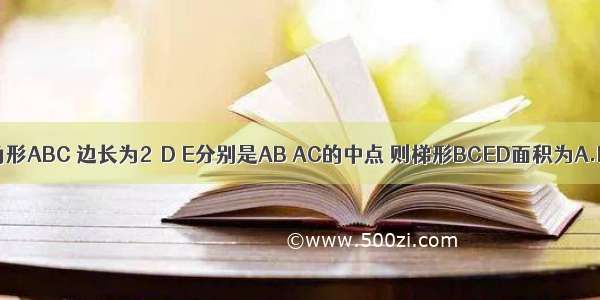 有正三角形ABC 边长为2．D E分别是AB AC的中点 则梯形BCED面积为A.B.C.D.