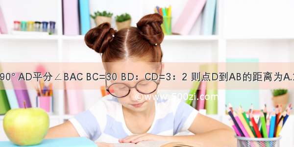 如图 在△ABC中 ∠C=90° AD平分∠BAC BC=30 BD：CD=3：2 则点D到AB的距离为A.18B.12C.15D.不能确定