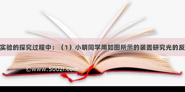 在进行光学实验的探究过程中：（1）小明同学用如图所示的装置研究光的反射规律 其中