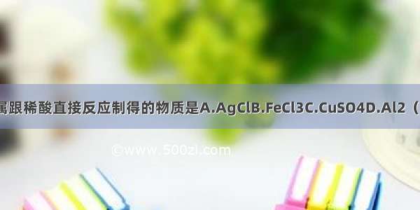 能由金属跟稀酸直接反应制得的物质是A.AgClB.FeCl3C.CuSO4D.Al2（SO4）3