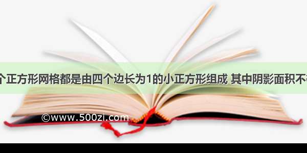 下列图中每个正方形网格都是由四个边长为1的小正方形组成 其中阴影面积不等于2的图形