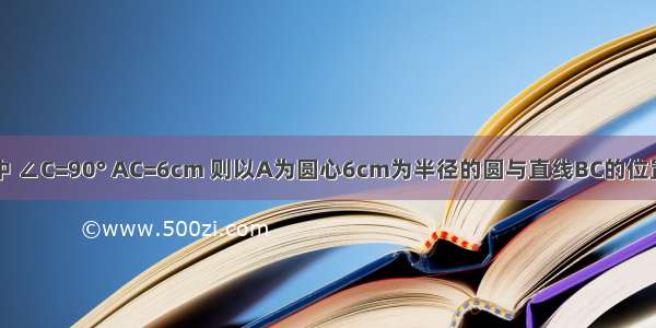 在Rt△ABC中 ∠C=90° AC=6cm 则以A为圆心6cm为半径的圆与直线BC的位置关系是A.相