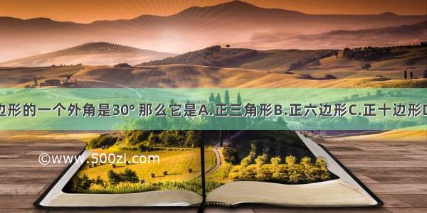 如果某正多边形的一个外角是30° 那么它是A.正三角形B.正六边形C.正十边形D.正十二边形