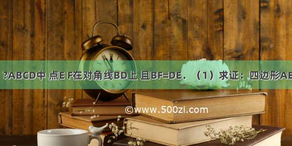 已知：如图 ?ABCD中 点E F在对角线BD上 且BF=DE．（1）求证：四边形AECF是平行四