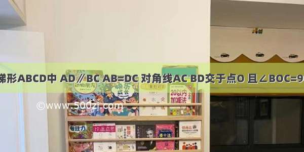 如图 在等腰梯形ABCD中 AD∥BC AB=DC 对角线AC BD交于点O 且∠BOC=90°．若AD+B