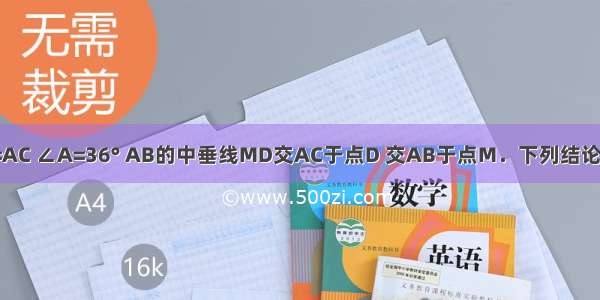 如图 已知AB=AC ∠A=36° AB的中垂线MD交AC于点D 交AB于点M．下列结论：①BD是∠A