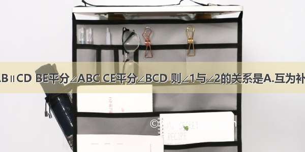 如图 已知AB∥CD BE平分∠ABC CE平分∠BCD 则∠1与∠2的关系是A.互为补角B.互为余