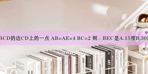 如图 E为矩形ABCD的边CD上的一点 AB=AE=4 BC=2 则∠BEC是A.15度B.30度C.60度D.75度