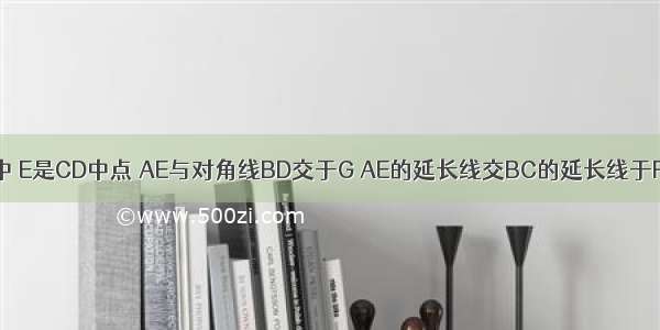 如图 ?ABCD中 E是CD中点 AE与对角线BD交于G AE的延长线交BC的延长线于F 则DG：BG