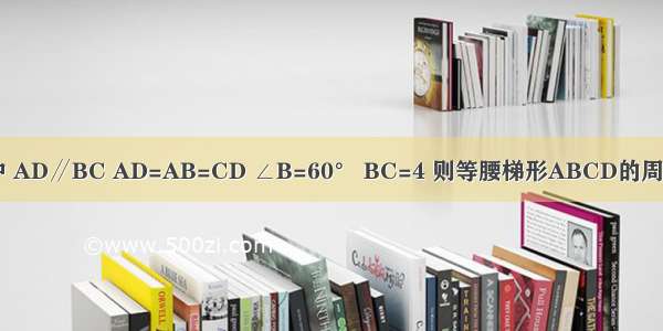 如图 等腰梯形ABCD中 AD∥BC AD=AB=CD ∠B=60° BC=4 则等腰梯形ABCD的周长是A.8B.10C.12D.16