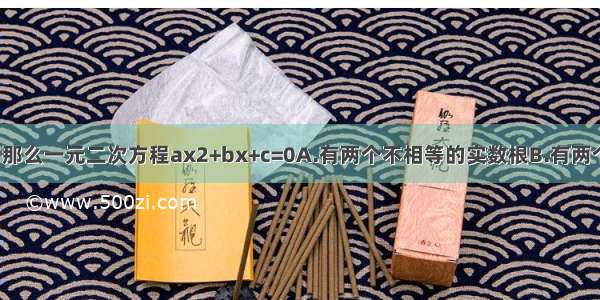 如果a c异号 那么一元二次方程ax2+bx+c=0A.有两个不相等的实数根B.有两个相等的实数