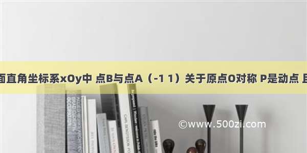 （1）在平面直角坐标系xOy中 点B与点A（-1 1）关于原点O对称 P是动点 且直线AP与B