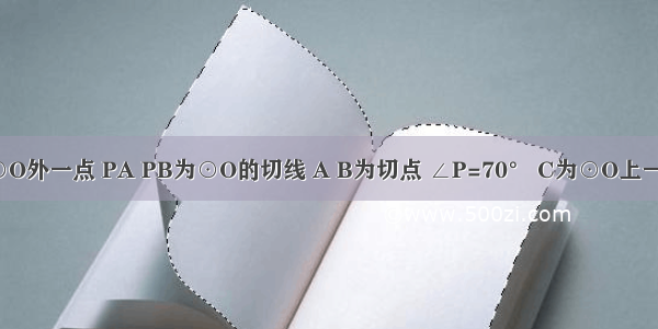 已知P为⊙O外一点 PA PB为⊙O的切线 A B为切点 ∠P=70° C为⊙O上一个动点 且