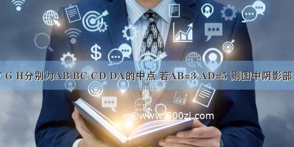 如图 在矩形ABCD中 E F G H分别为AB BC CD DA的中点 若AB=3 AD=5 则图中阴影部分的面积为A.15B.8C.4D.