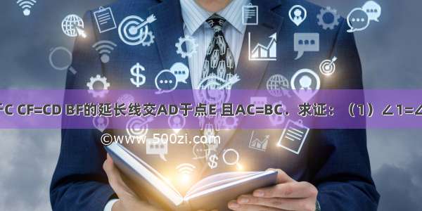 如图 已知AC⊥BD于C CF=CD BF的延长线交AD于点E 且AC=BC．求证：（1）∠1=∠D；（2）BE⊥AD．