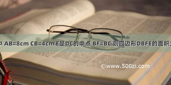 如图矩形ABCD中 AB=8cm CB=4cm E是DC的中点 BF=BC 则四边形DBFE的面积为________cm2．