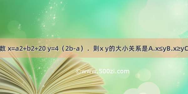 已知a b是实数 x=a2+b2+20 y=4（2b-a）．则x y的大小关系是A.x≤yB.x≥yC.x＜yD.x＞y